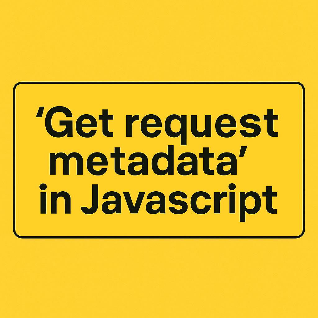 Get request metadata in Javascript